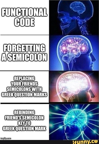 FUNCTIONAL CODE FORGETTING SEMICOLON REPLACING YOUR FRIENDS SEMICOLONS WITH GREEK QUESTION MARKS REBINDING FRIEND'S SEMICOLON KEY GREEK QUESTION MARK - iFunny :)