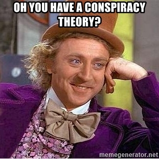 oh-you-have-a-conspiracy-theory